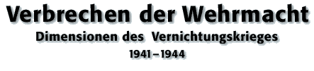 Ausstellung 'Verbrechen der Wehrmacht. Dimensionen des Vernichtungskrieges 1941-1944'